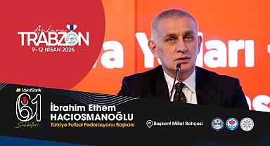 TFF BAŞKANI HACIOSMANOĞLU, DÜNYA KUPASI YOLCULUĞUNU TRABZON GÜNLERİ’NDE ANLATACAK