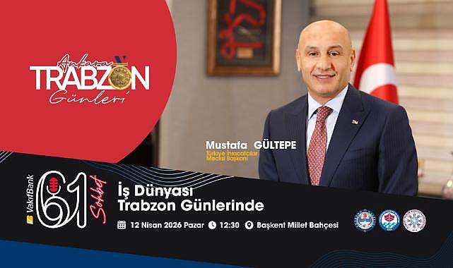 TİM BAŞKANI MUSTAFA GÜLTEPE, “61 SOHBET”TE KONUŞACAK