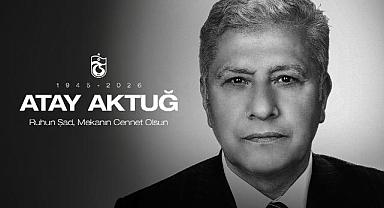 TRABZONSPOR ESKİ BAŞKANI ATAY AKTUĞ HAYATINI KAYBETTİ
